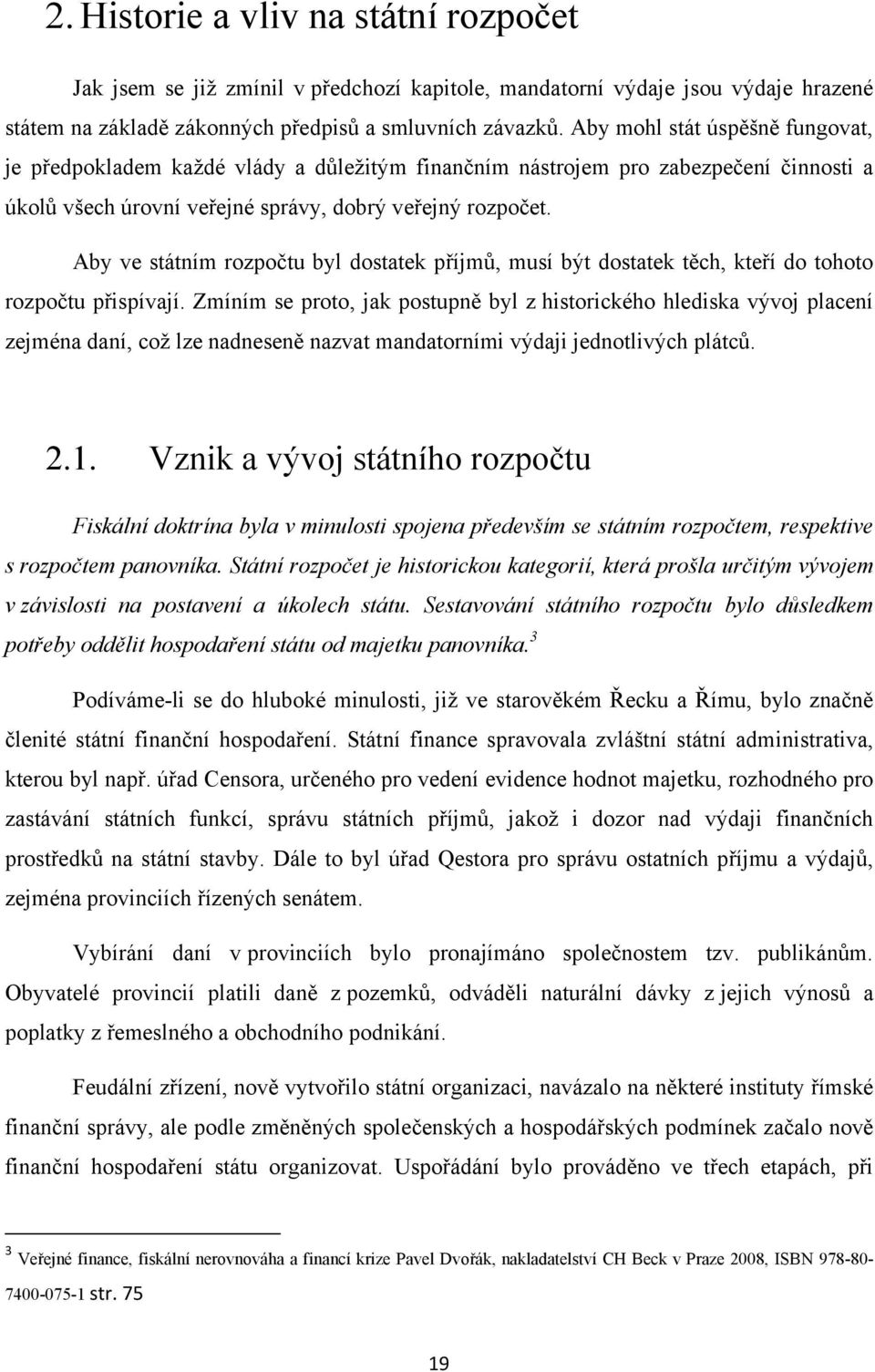 Aby ve státním rozpočtu byl dostatek příjmů, musí být dostatek těch, kteří do tohoto rozpočtu přispívají.