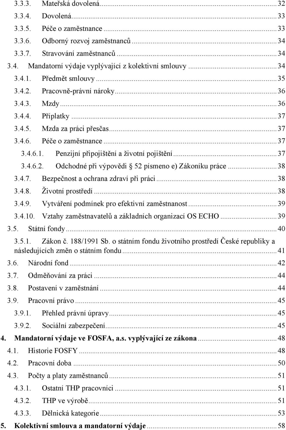 .. 37 3.4.6.2. Odchodné při výpovědi 52 písmeno e) Zákoníku práce... 38 3.4.7. Bezpečnost a ochrana zdraví při práci... 38 3.4.8. Ţivotní prostředí... 38 3.4.9.