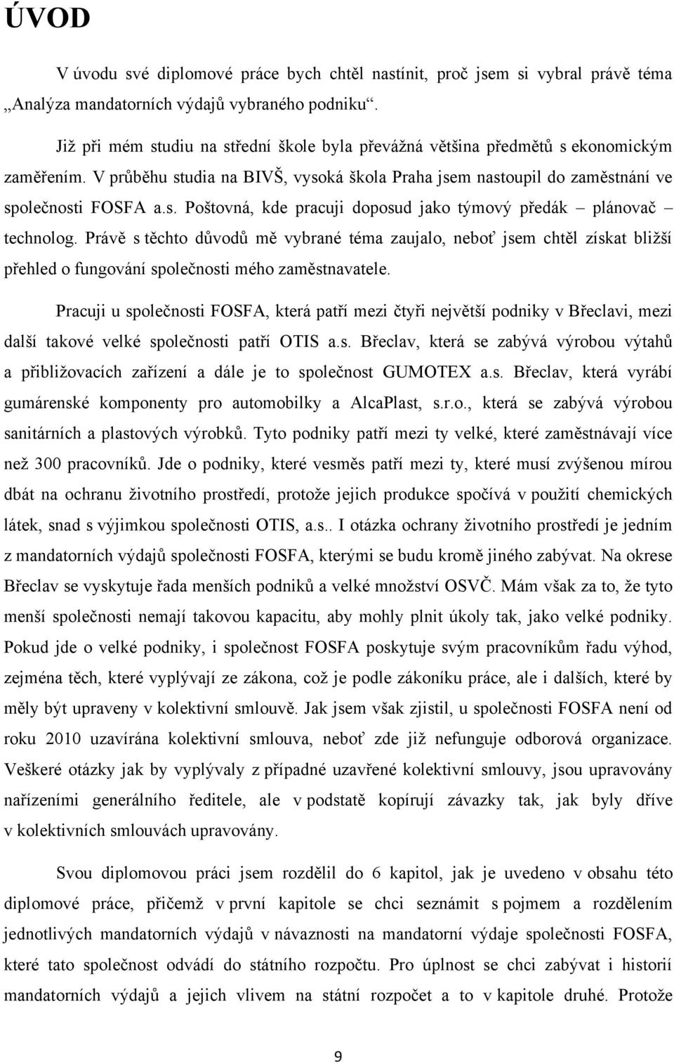 Právě s těchto důvodů mě vybrané téma zaujalo, neboť jsem chtěl získat bliţší přehled o fungování společnosti mého zaměstnavatele.