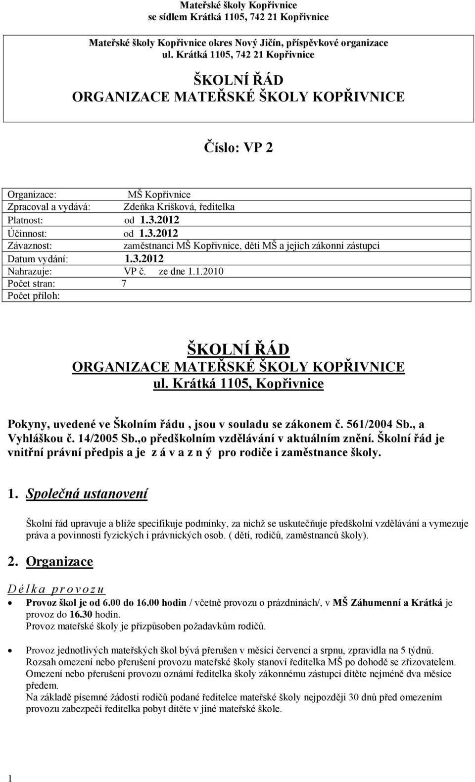 2012 Účinnost: od 1.3.2012 Závaznost: zaměstnanci MŠ Kopřivnice, děti MŠ a jejich zákonní zástupci Datum vydání: 1.3.2012 Nahrazuje: VP č. ze dne 1.1.2010 Počet stran: 7 Počet příloh: ŠKOLNÍ ŘÁD ORGANIZACE MATEŘSKÉ ŠKOLY KOPŘIVNICE ul.