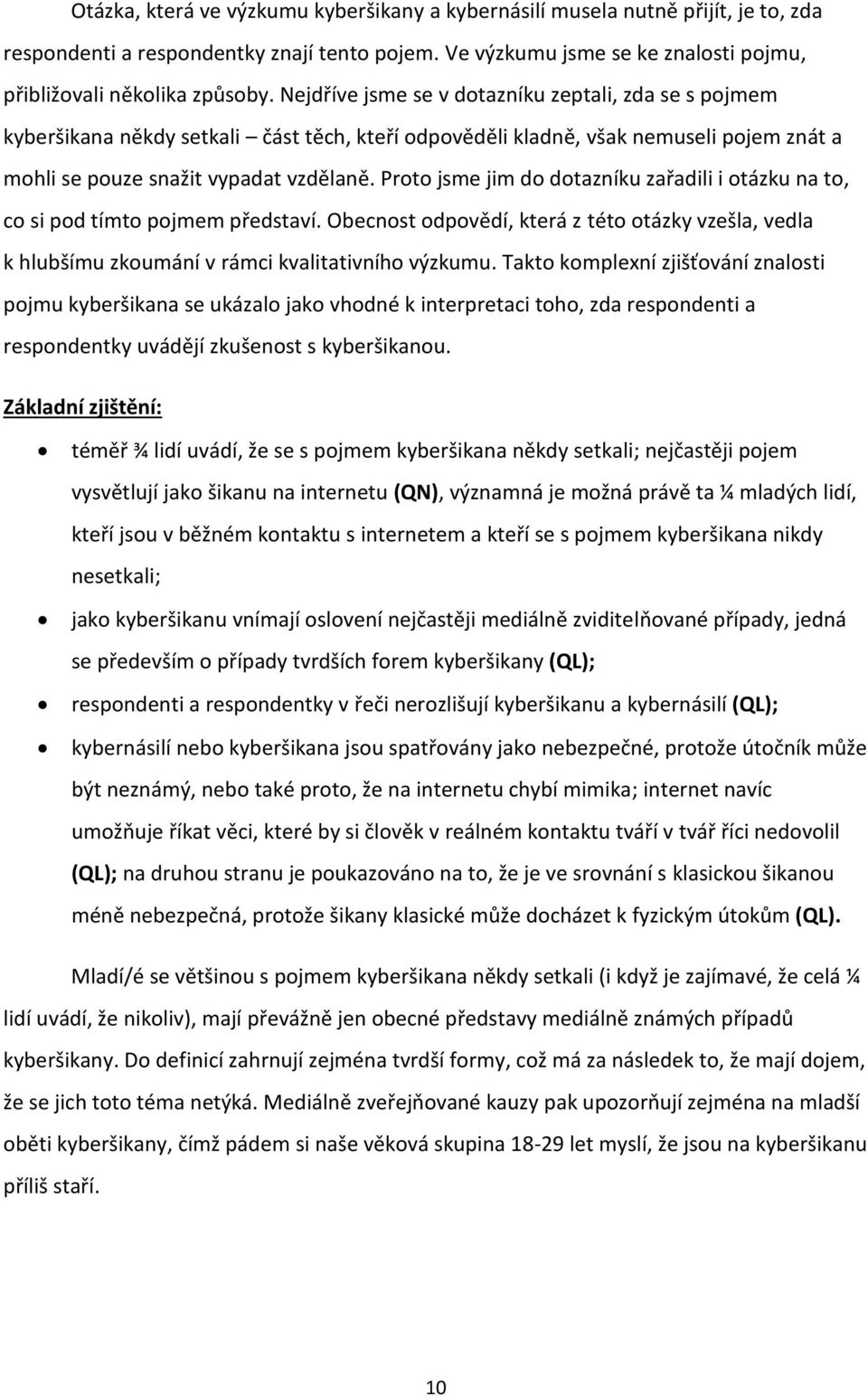 Proto jsme jim do dotazníku zařadili i otázku na to, co si pod tímto pojmem představí. Obecnost odpovědí, která z této otázky vzešla, vedla k hlubšímu zkoumání v rámci kvalitativního výzkumu.