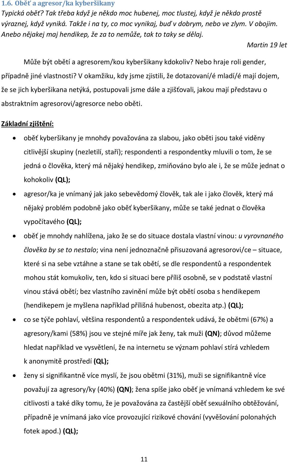 Martin 19 let Může být obětí a agresorem/kou kyberšikany kdokoliv? Nebo hraje roli gender, případně jiné vlastnosti?