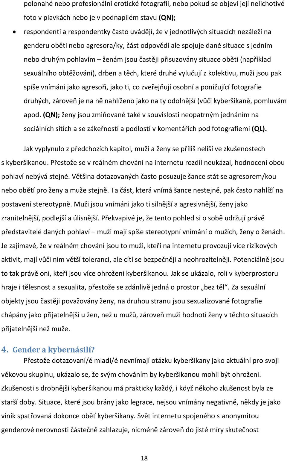 obtěžování), drben a těch, které druhé vylučují z kolektivu, muži jsou pak spíše vnímáni jako agresoři, jako ti, co zveřejňují osobní a ponižující fotografie druhých, zároveň je na ně nahlíženo jako