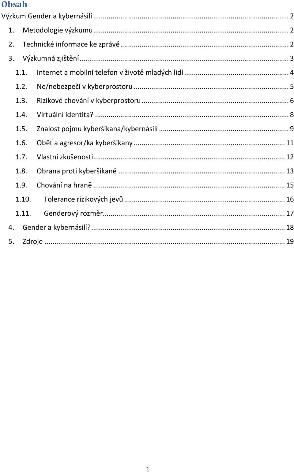 .. 9 1.6. Oběť a agresor/ka kyberšikany... 11 1.7. Vlastní zkušenosti... 12 1.8. Obrana proti kyberšikaně... 13 1.9. Chování na hraně... 15 1.10.