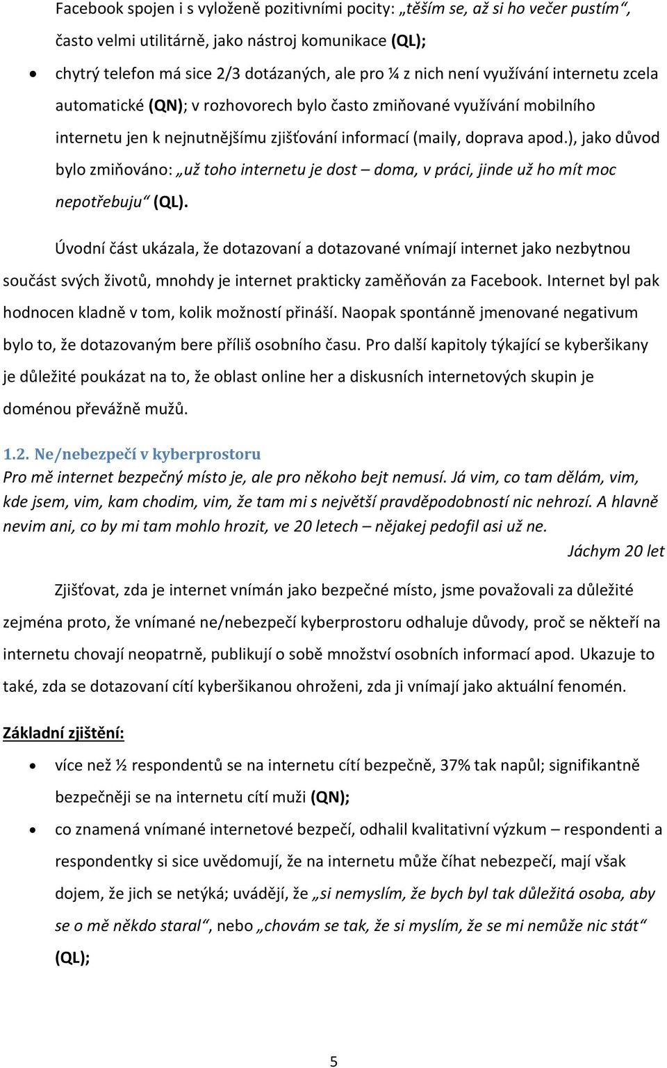 ), jako důvod bylo zmiňováno: už toho internetu je dost doma, v práci, jinde už ho mít moc nepotřebuju (QL).