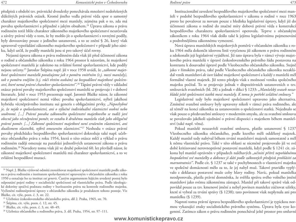 24 Úprava zákona o právu rodinném totiž blíže charakter zákonného majetkového společenství neurčovala a závěry právní vědy o tom, že by mohlo jít o spoluvlastnictví s rovnými podíly, byly dovozovány
