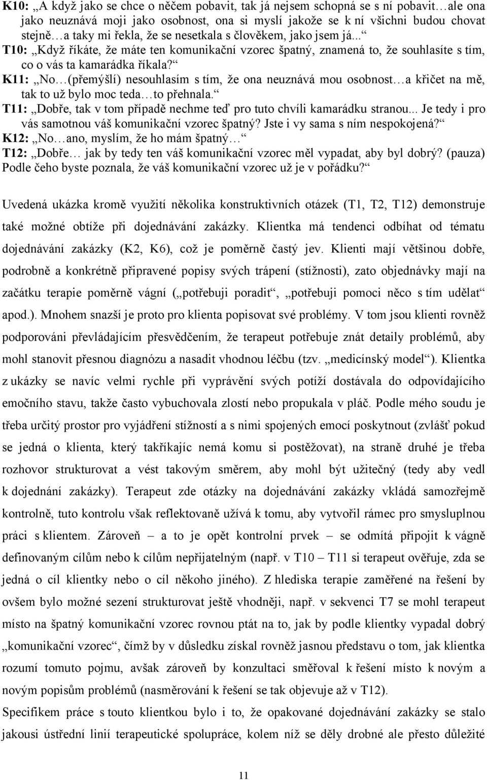 K11: No (přemýšlí) nesouhlasím s tím, že ona neuznává mou osobnost a křičet na mě, tak to už bylo moc teda to přehnala. T11: Dobře, tak v tom případě nechme teď pro tuto chvíli kamarádku stranou.