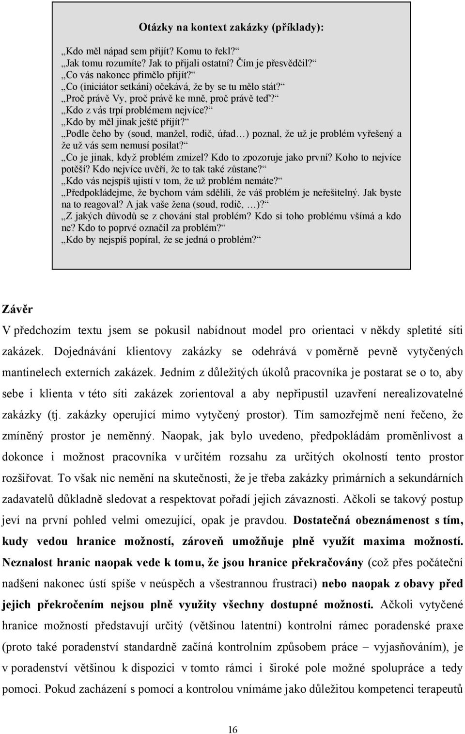 Podle čeho by (soud, manžel, rodič, úřad ) poznal, že už je problém vyřešený a že už vás sem nemusí posílat? Co je jinak, když problém zmizel? Kdo to zpozoruje jako první? Koho to nejvíce potěší?