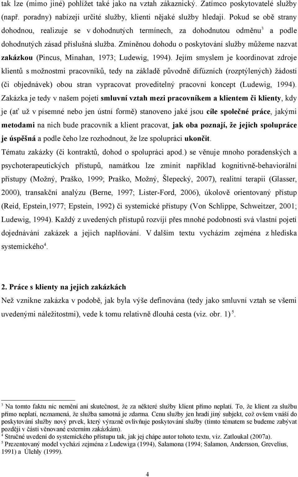 Zmíněnou dohodu o poskytování služby můžeme nazvat zakázkou (Pincus, Minahan, 1973; Ludewig, 1994).