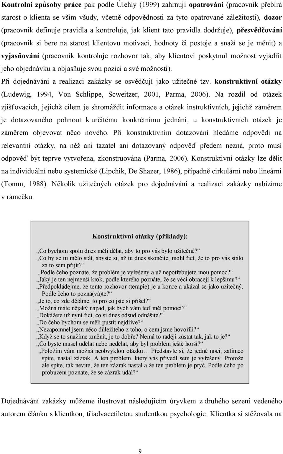 rozhovor tak, aby klientovi poskytnul možnost vyjádřit jeho objednávku a objasňuje svou pozici a své možnosti). Při dojednávání a realizaci zakázky se osvědčují jako užitečné tzv.