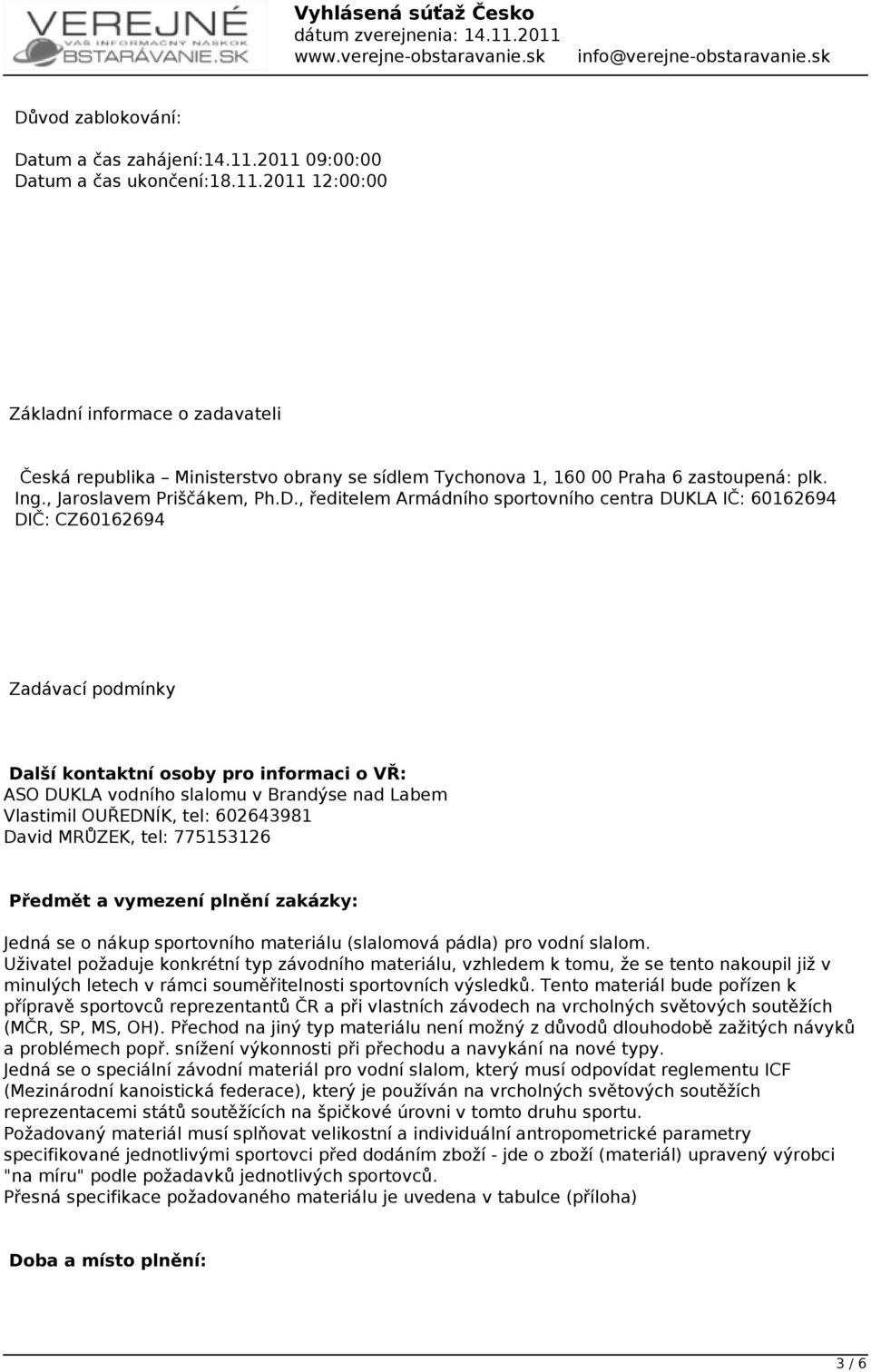 , ředitelem Armádního sportovního centra DUKLA IČ: 60162694 DIČ: CZ60162694 Zadávací podmínky Další kontaktní osoby pro informaci o VŘ: ASO DUKLA vodního slalomu v Brandýse nad Labem Vlastimil