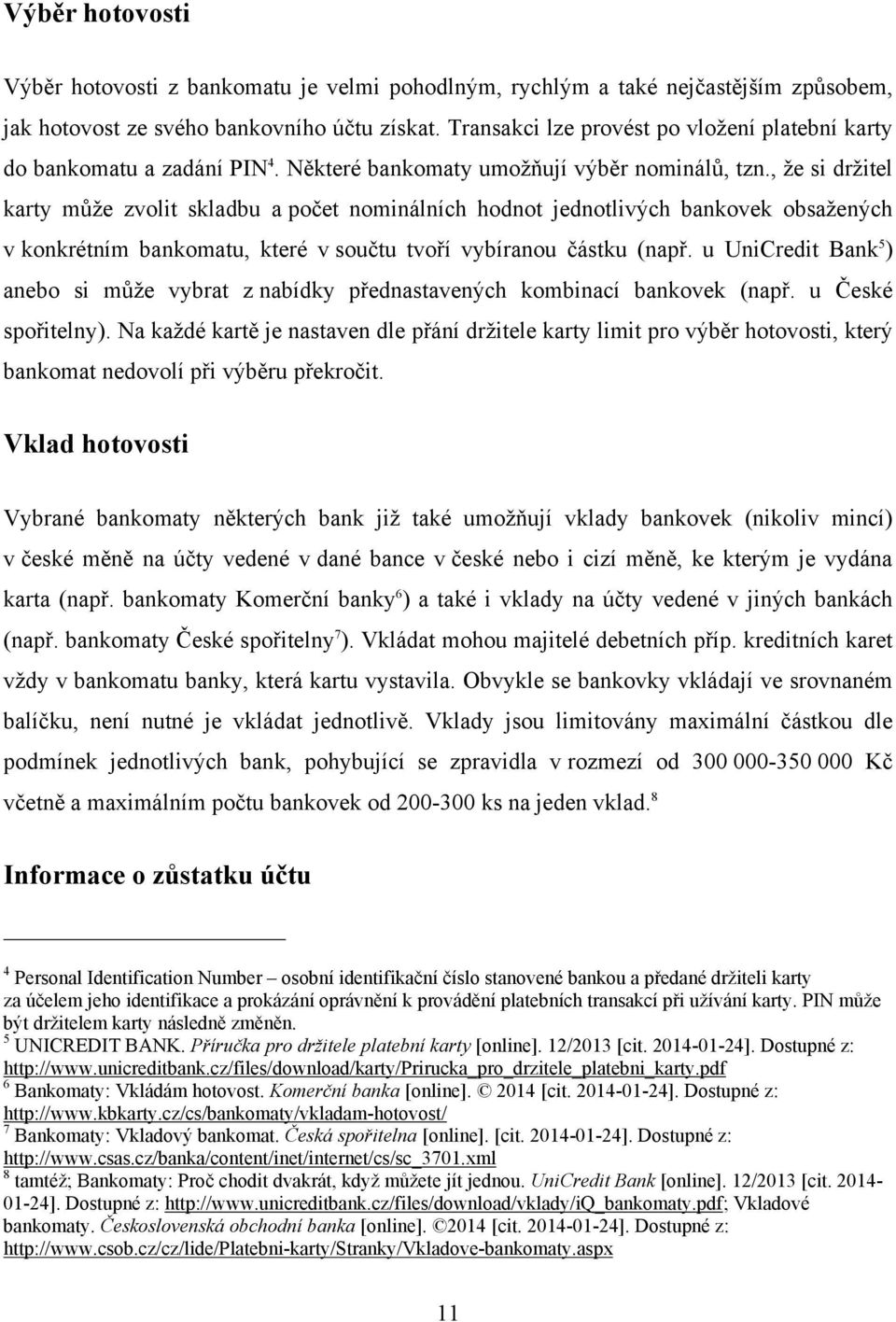 , ţe si drţitel karty můţe zvolit skladbu a počet nominálních hodnot jednotlivých bankovek obsaţených v konkrétním bankomatu, které v součtu tvoří vybíranou částku (např.