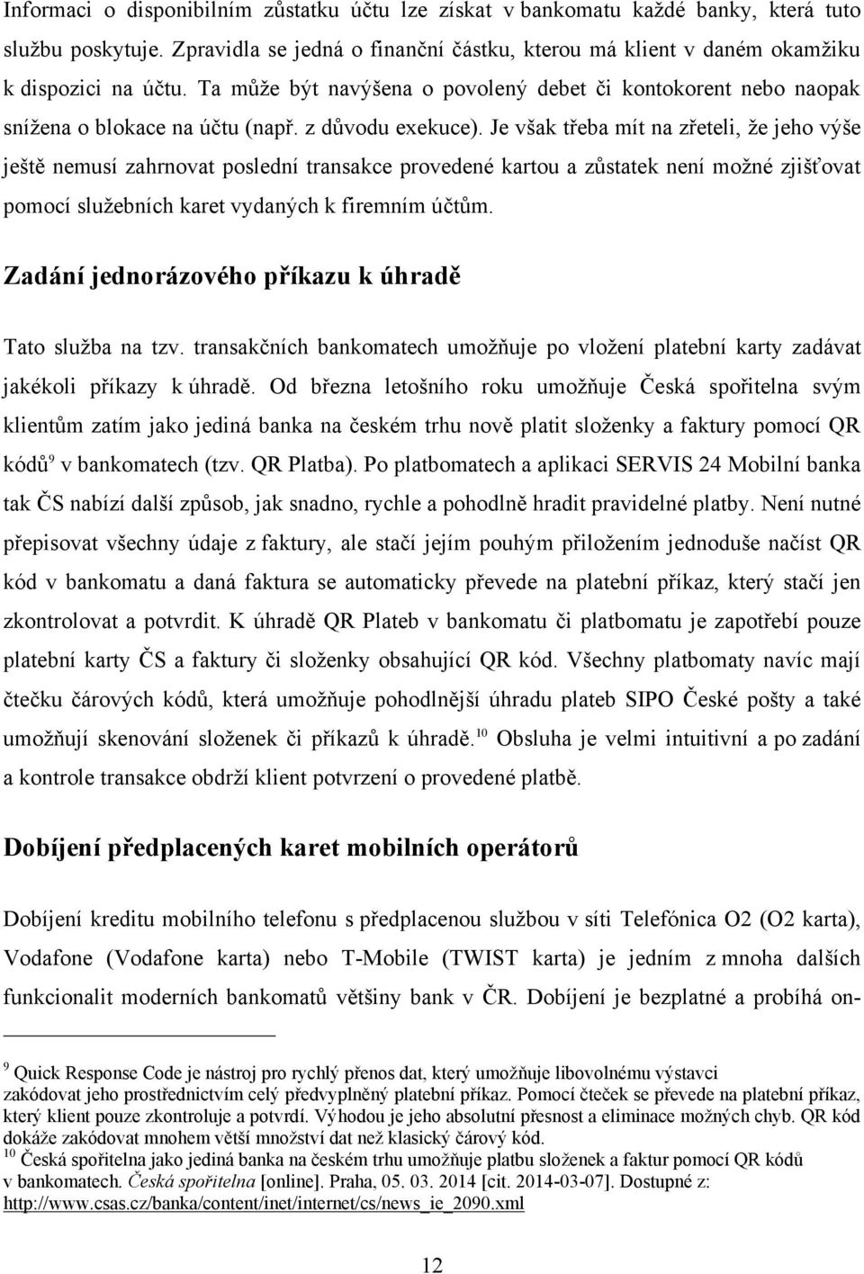 Je však třeba mít na zřeteli, ţe jeho výše ještě nemusí zahrnovat poslední transakce provedené kartou a zůstatek není moţné zjišťovat pomocí sluţebních karet vydaných k firemním účtům.