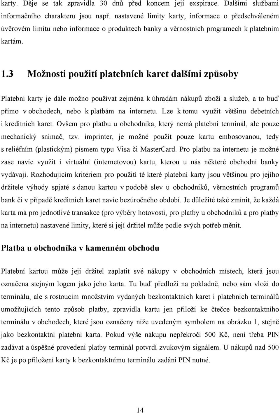 3 Moţnosti pouţití platebních karet dalšími způsoby Platební karty je dále moţno pouţívat zejména k úhradám nákupů zboţí a sluţeb, a to buď přímo v obchodech, nebo k platbám na internetu.