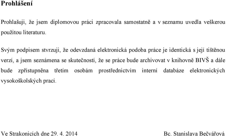 Svým podpisem stvrzuji, ţe odevzdaná elektronická podoba práce je identická s její tištěnou verzí, a jsem seznámena