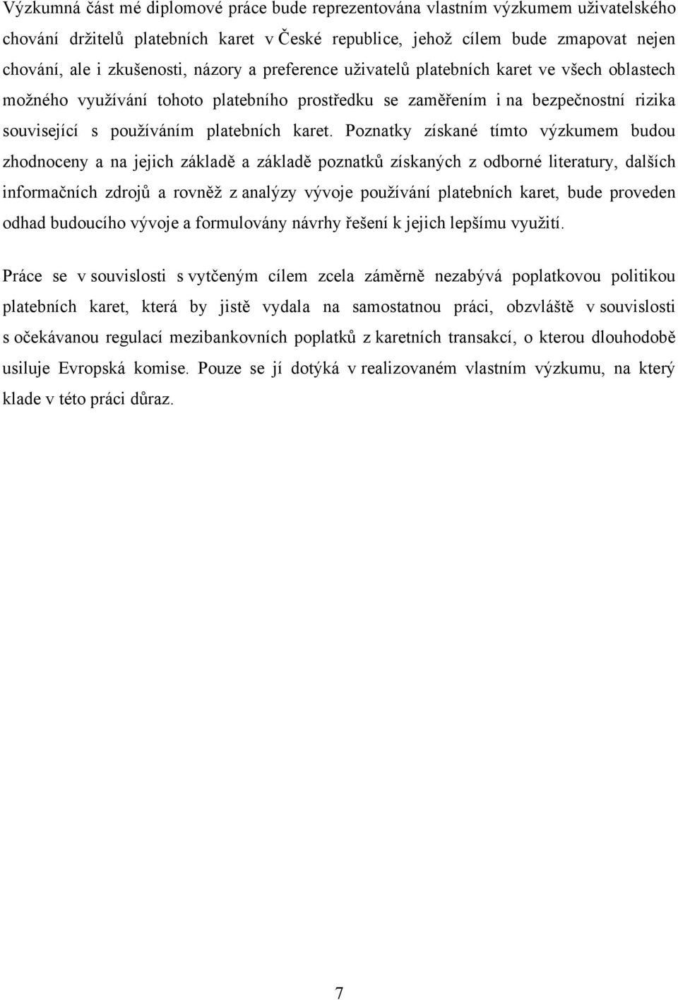 Poznatky získané tímto výzkumem budou zhodnoceny a na jejich základě a základě poznatků získaných z odborné literatury, dalších informačních zdrojů a rovněţ z analýzy vývoje pouţívání platebních