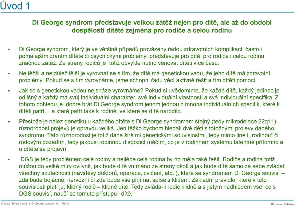 Nejtěžší a nejdůležitější je vyrvnat se s tím, že dítě má geneticku vadu, že jeh dítě má zdravtní prblémy. Pkud se s tím vyrvnáme, jsme schpni řadu věcí aktivně řešit a tím dítěti pmci.