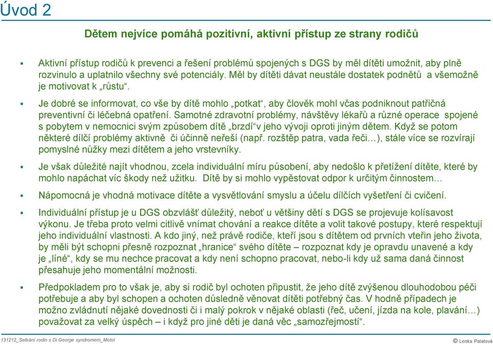 Samtné zdravtní prblémy, návštěvy lékařů a různé perace spjené s pbytem v nemcnici svým způsbem dítě brzdí v jeh vývji prti jiným dětem.