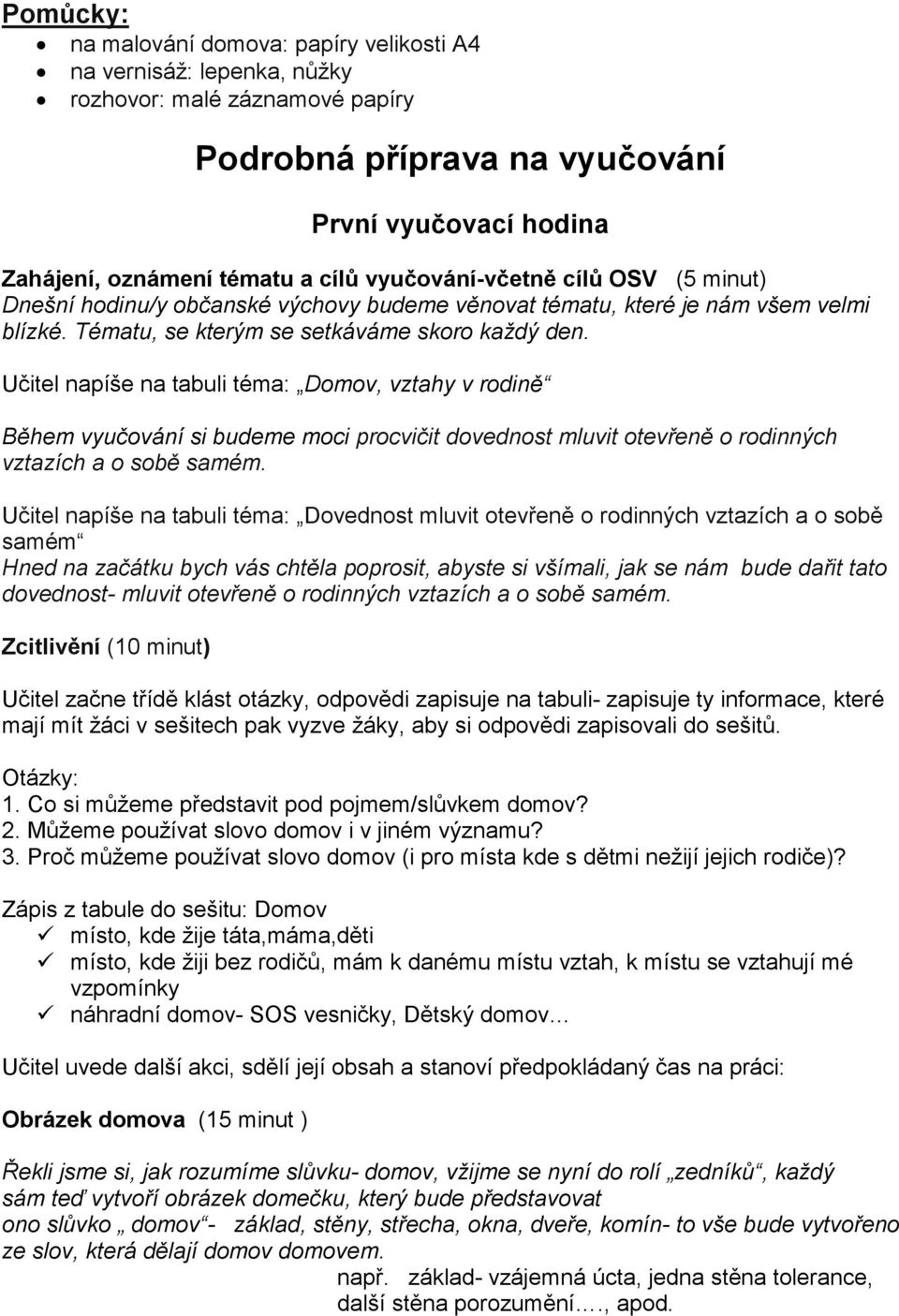 Učitel napíše na tabuli téma: Domov, vztahy v rodině Během vyučování si budeme moci procvičit dovednost mluvit otevřeně o rodinných vztazích a o sobě samém.