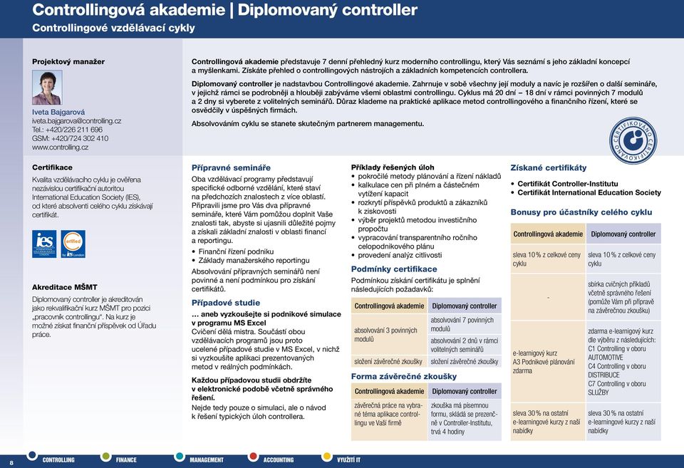 Získáte přehled o controllingových nástrojích a základních kompetencích controllera. Diplomovaný controller je nadstavbou Controllingové akademie.