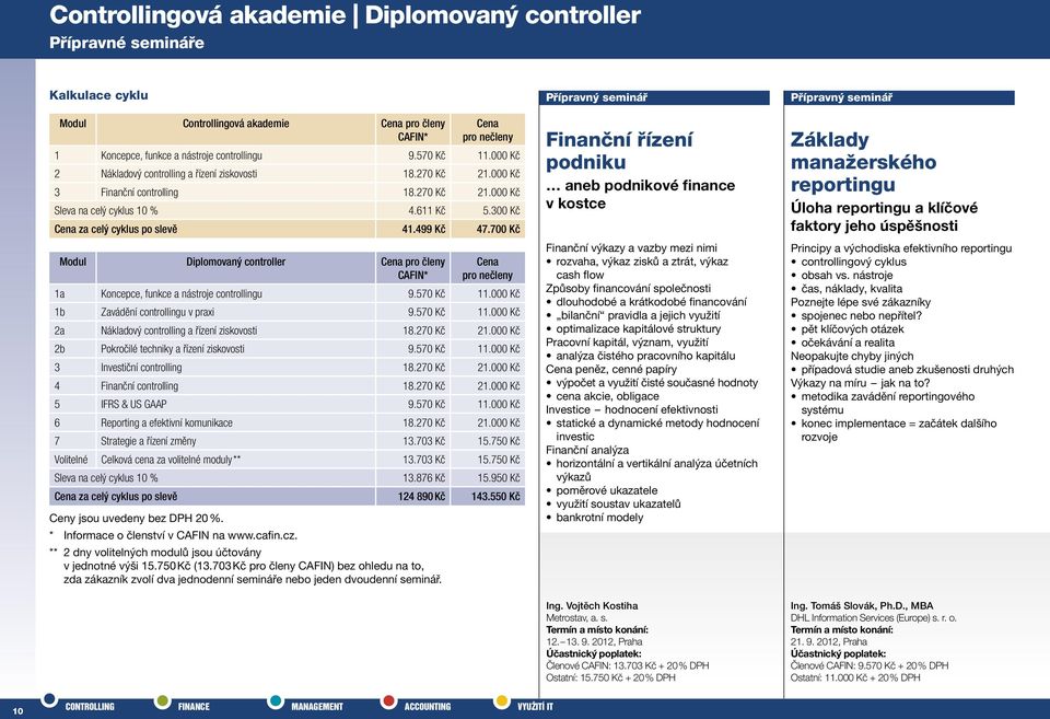 703 Kč pro členy CAFIN) bez ohledu na to, zda zákazník zvolí dva jednodenní semináře nebo jeden dvoudenní seminář. Cena pro nečleny 1 Koncepce, funkce a nástroje 9.570 Kč 11.