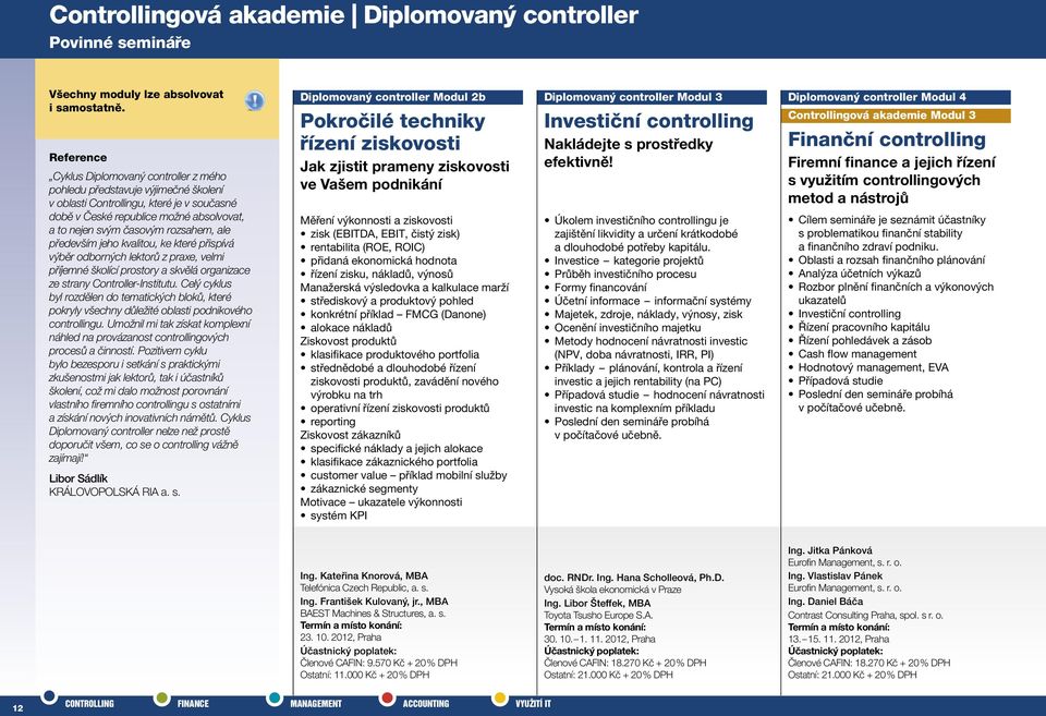 rozsahem, ale především jeho kvalitou, ke které přispívá výběr odborných lektorů z praxe, velmi příjemné školící prostory a skvělá organizace ze strany Controller-Institutu.