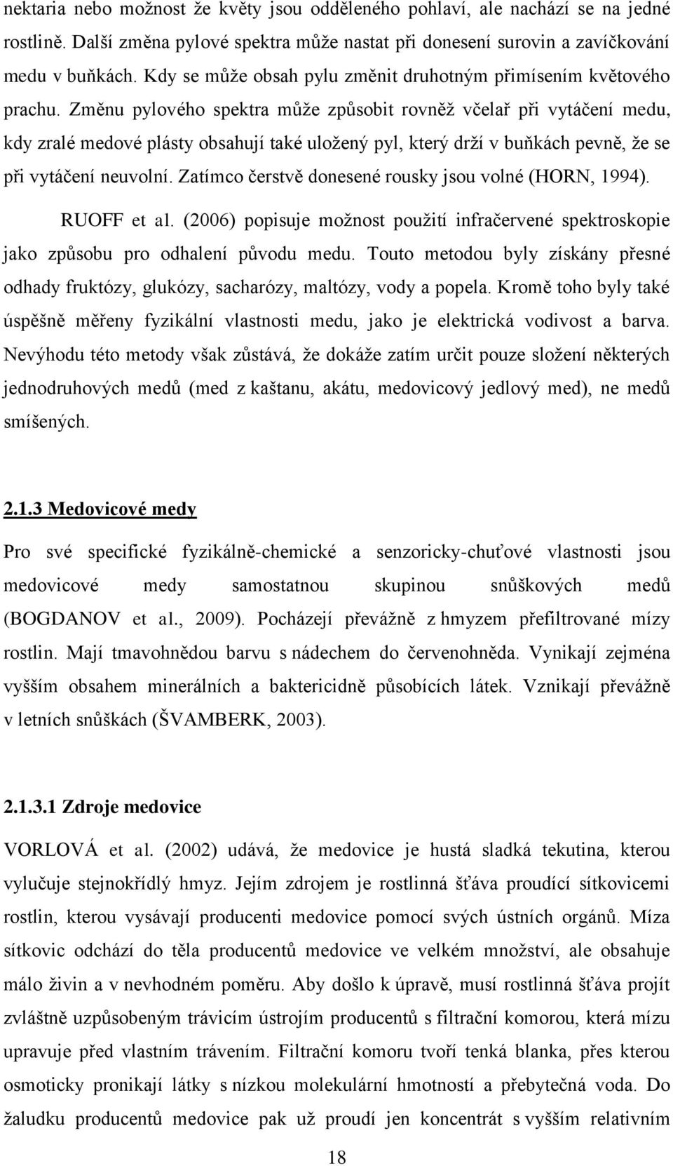 Změnu pylového spektra může způsobit rovněž včelař při vytáčení medu, kdy zralé medové plásty obsahují také uložený pyl, který drží v buňkách pevně, že se při vytáčení neuvolní.