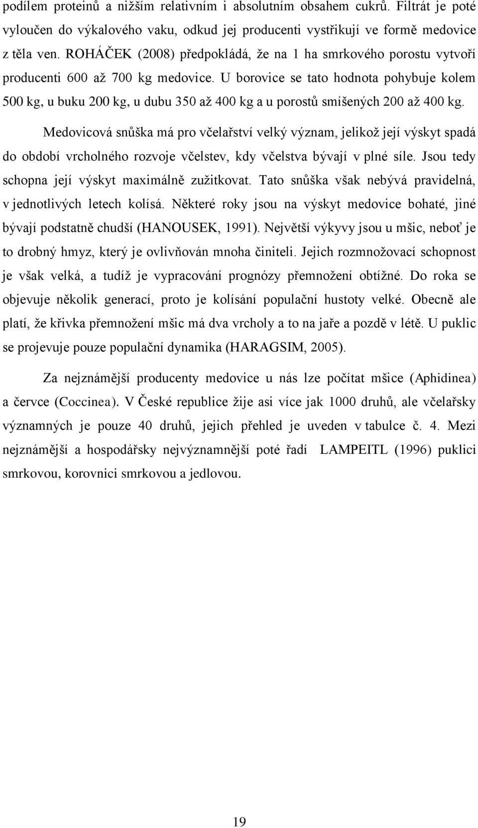 U borovice se tato hodnota pohybuje kolem 500 kg, u buku 200 kg, u dubu 350 až 400 kg a u porostů smíšených 200 až 400 kg.