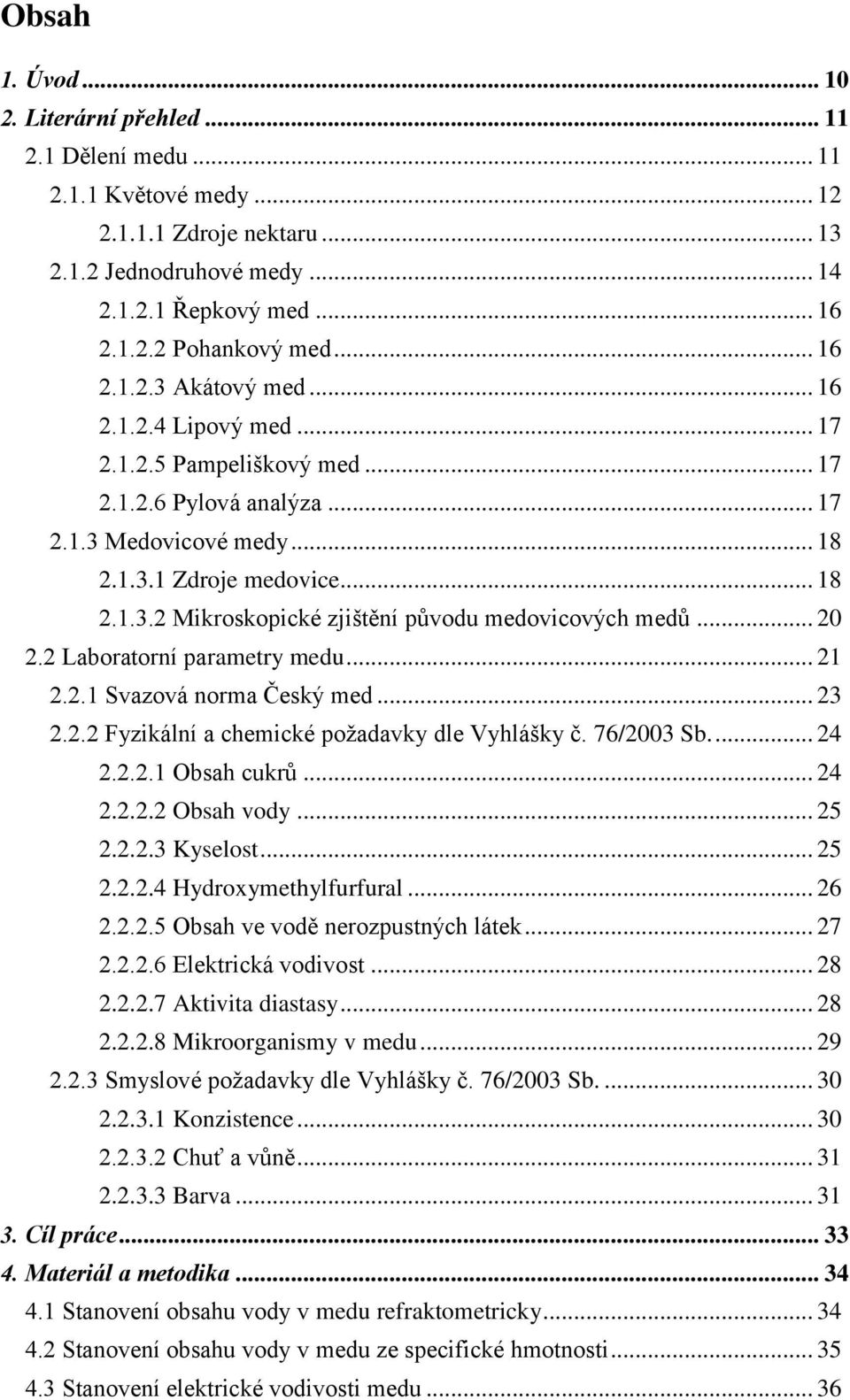 .. 20 2.2 Laboratorní parametry medu... 21 2.2.1 Svazová norma Český med... 23 2.2.2 Fyzikální a chemické požadavky dle Vyhlášky č. 76/2003 Sb.... 24 2.2.2.1 Obsah cukrů... 24 2.2.2.2 Obsah vody.