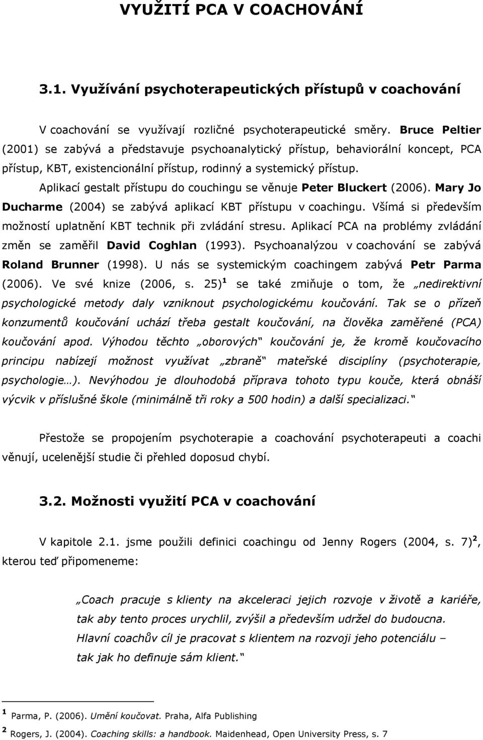 Aplikací gestalt přístupu do couchingu se věnuje Peter Bluckert (2006). Mary Jo Ducharme (2004) se zabývá aplikací KBT přístupu v coachingu.