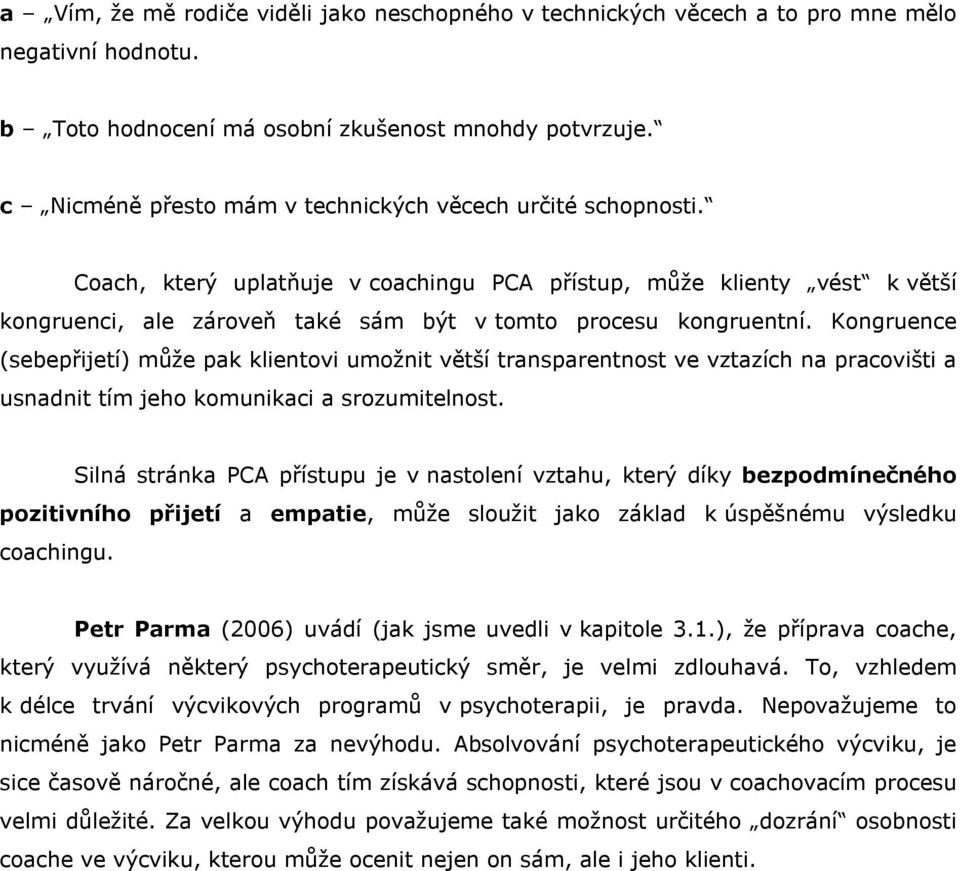 Kongruence (sebepřijetí) může pak klientovi umožnit větší transparentnost ve vztazích na pracovišti a usnadnit tím jeho komunikaci a srozumitelnost.