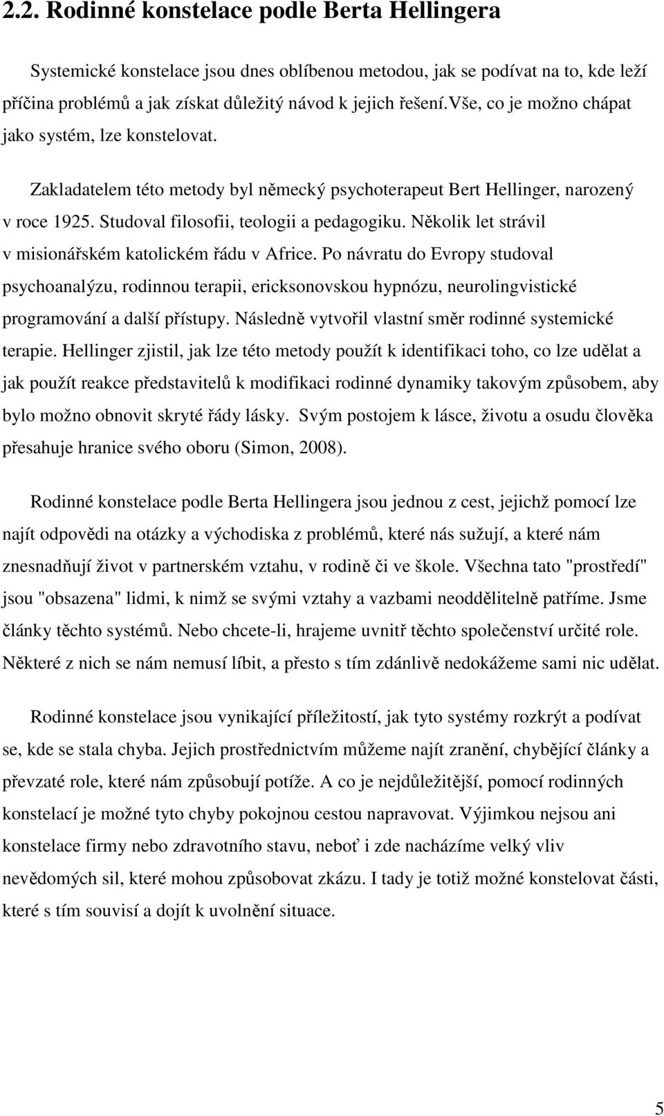 Několik let strávil v misionářském katolickém řádu v Africe. Po návratu do Evropy studoval psychoanalýzu, rodinnou terapii, ericksonovskou hypnózu, neurolingvistické programování a další přístupy.