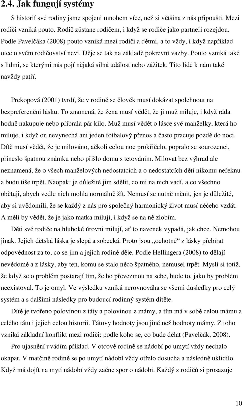 Pouto vzniká také s lidmi, se kterými nás pojí nějaká silná událost nebo zážitek. Tito lidé k nám také navždy patří.