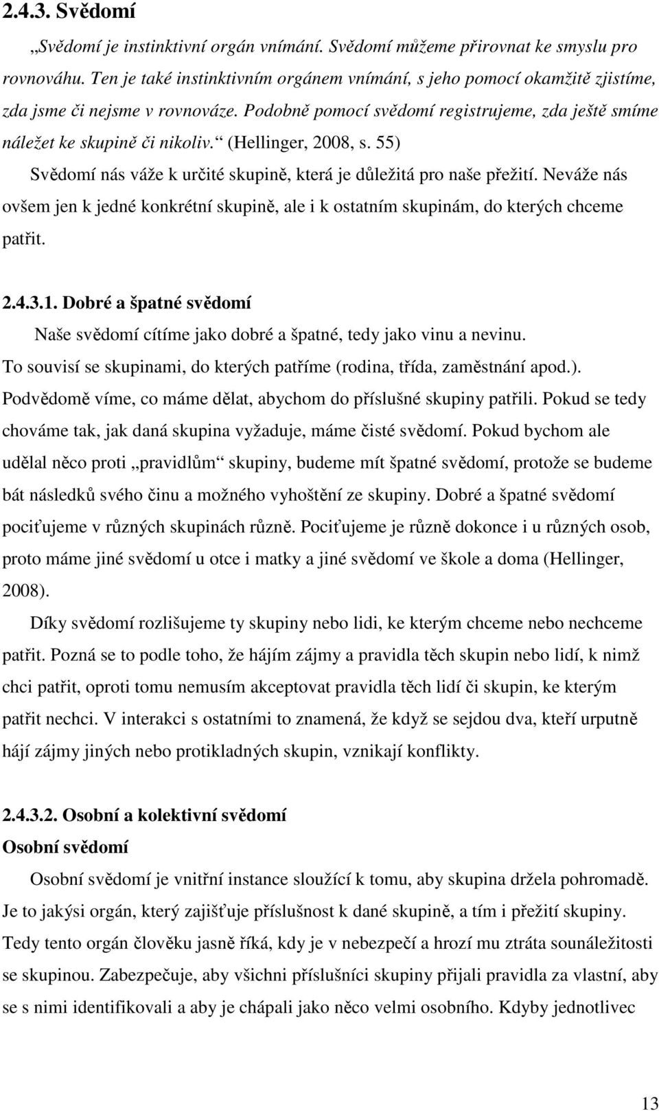 (Hellinger, 2008, s. 55) Svědomí nás váže k určité skupině, která je důležitá pro naše přežití. Neváže nás ovšem jen k jedné konkrétní skupině, ale i k ostatním skupinám, do kterých chceme patřit. 2.4.