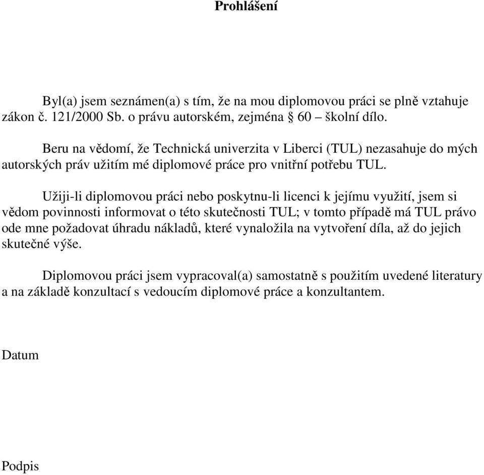 Užiji-li diplomovou práci nebo poskytnu-li licenci k jejímu využití, jsem si vědom povinnosti informovat o této skutečnosti TUL; v tomto případě má TUL právo ode mne požadovat