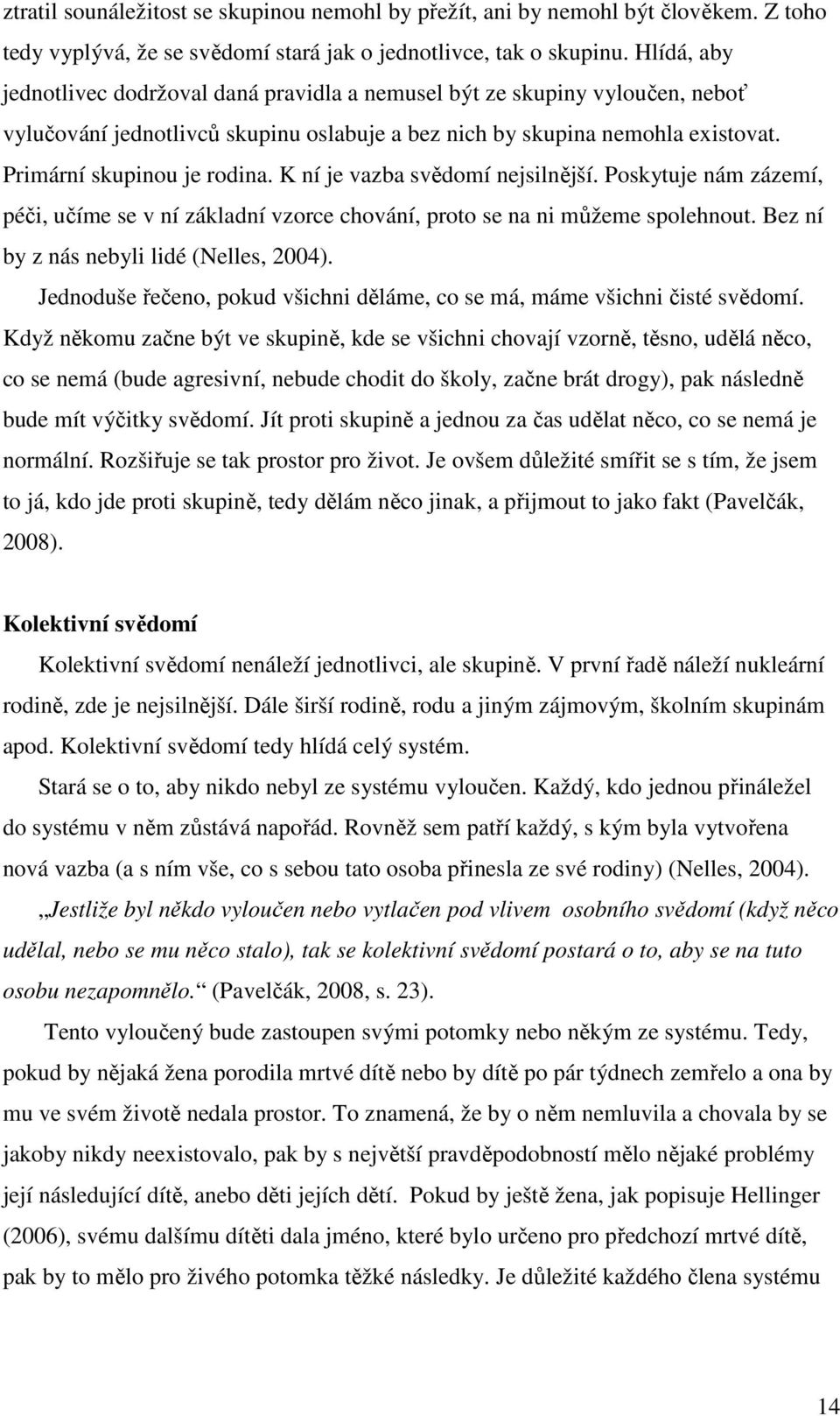 K ní je vazba svědomí nejsilnější. Poskytuje nám zázemí, péči, učíme se v ní základní vzorce chování, proto se na ni můžeme spolehnout. Bez ní by z nás nebyli lidé (Nelles, 2004).