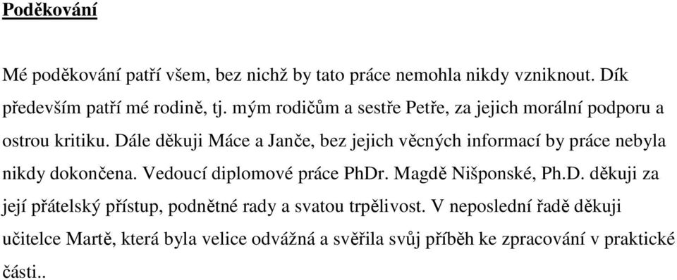 Dále děkuji Máce a Janče, bez jejich věcných informací by práce nebyla nikdy dokončena. Vedoucí diplomové práce PhDr.