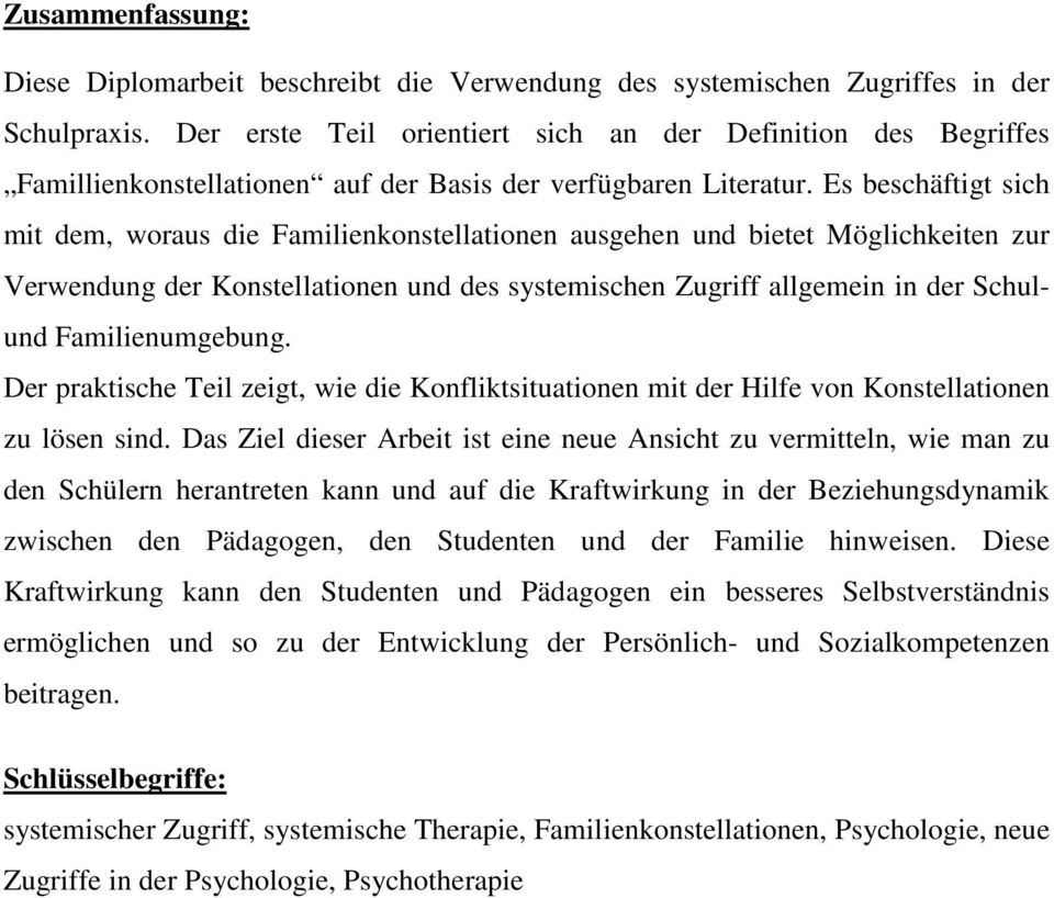 Es beschäftigt sich mit dem, woraus die Familienkonstellationen ausgehen und bietet Möglichkeiten zur Verwendung der Konstellationen und des systemischen Zugriff allgemein in der Schulund