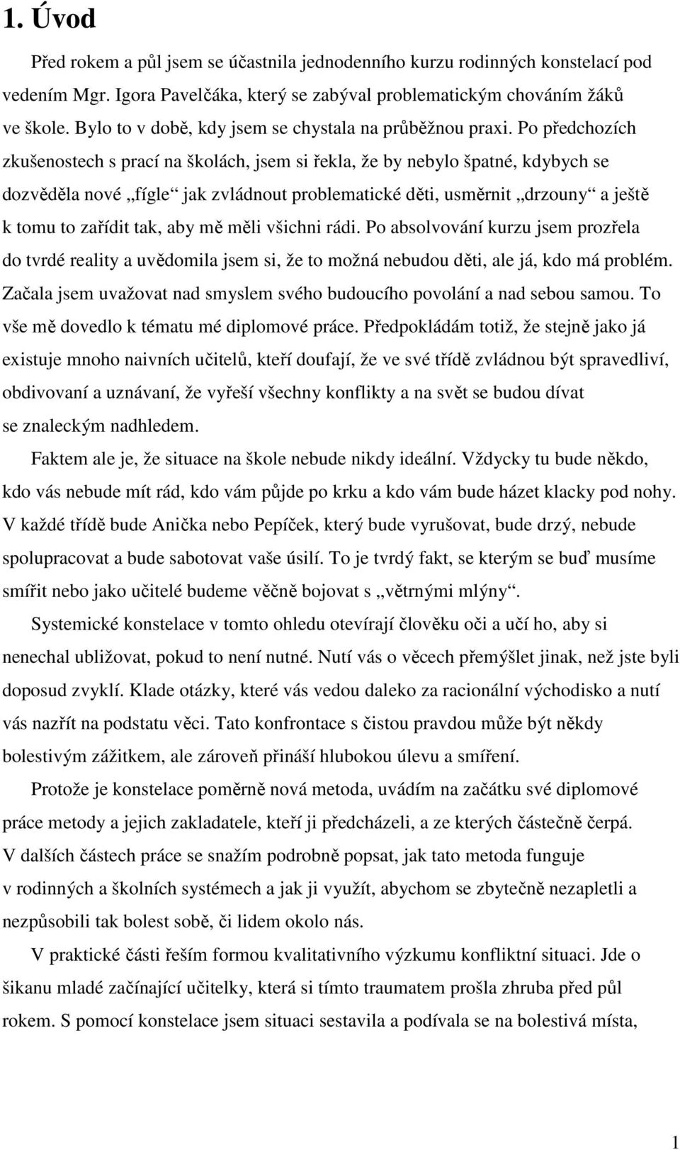 Po předchozích zkušenostech s prací na školách, jsem si řekla, že by nebylo špatné, kdybych se dozvěděla nové fígle jak zvládnout problematické děti, usměrnit drzouny a ještě k tomu to zařídit tak,