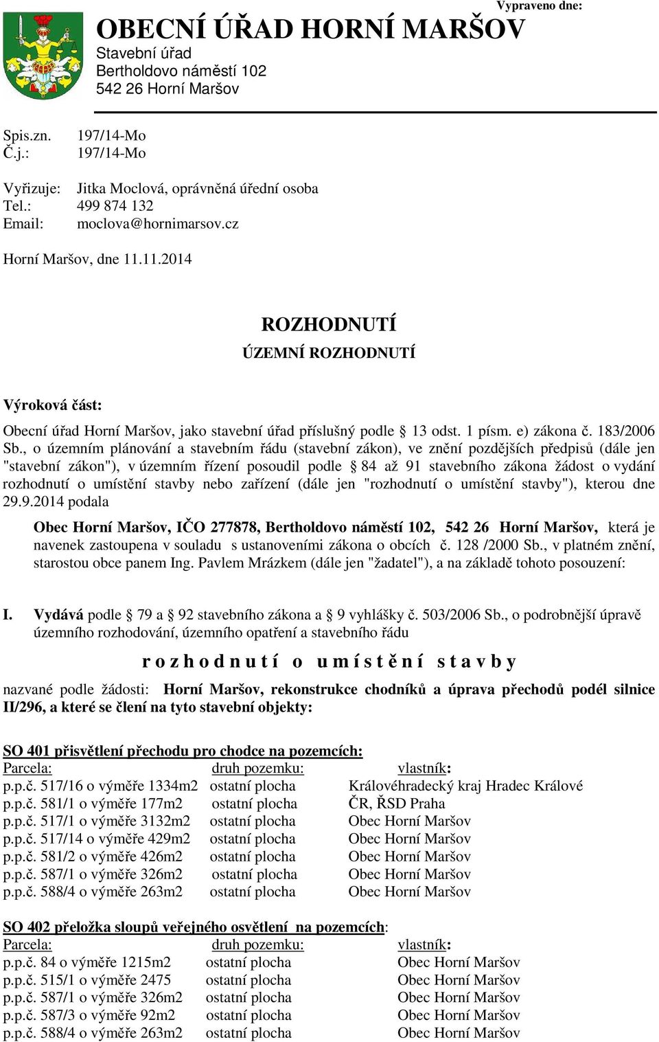 11.2014 ROZHODNUTÍ ÚZEMNÍ ROZHODNUTÍ Výroková část: Obecní úřad Horní Maršov, jako stavební úřad příslušný podle 13 odst. 1 písm. e) zákona č. 183/2006 Sb.