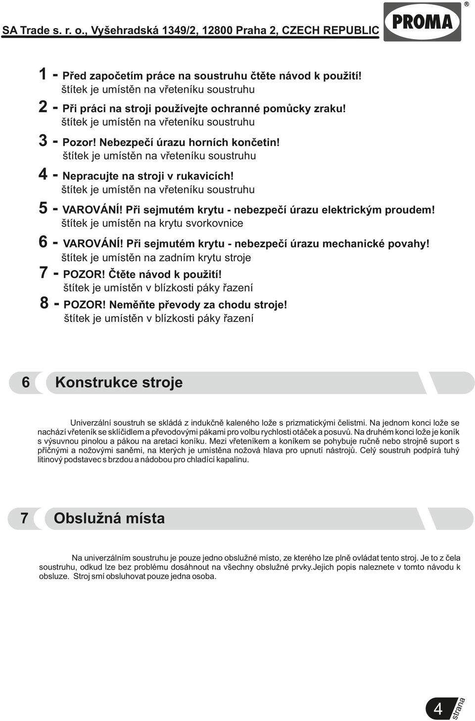 Při sejmutém krytu - nebezpečí úrazu elektrickým proudem! štítek je umístěn krytu svorkovnice 6- VAROVÁNÍ! Při sejmutém krytu - nebezpečí úrazu mechanické povahy!