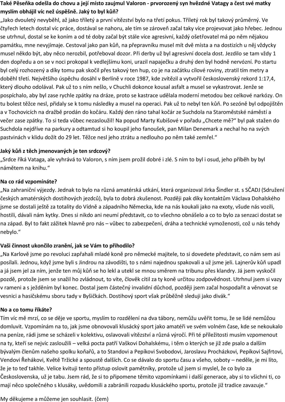 Ve čtyřech letech dostal víc práce, dostával se nahoru, ale tím se zároveň začal taky více projevovat jako hřebec.