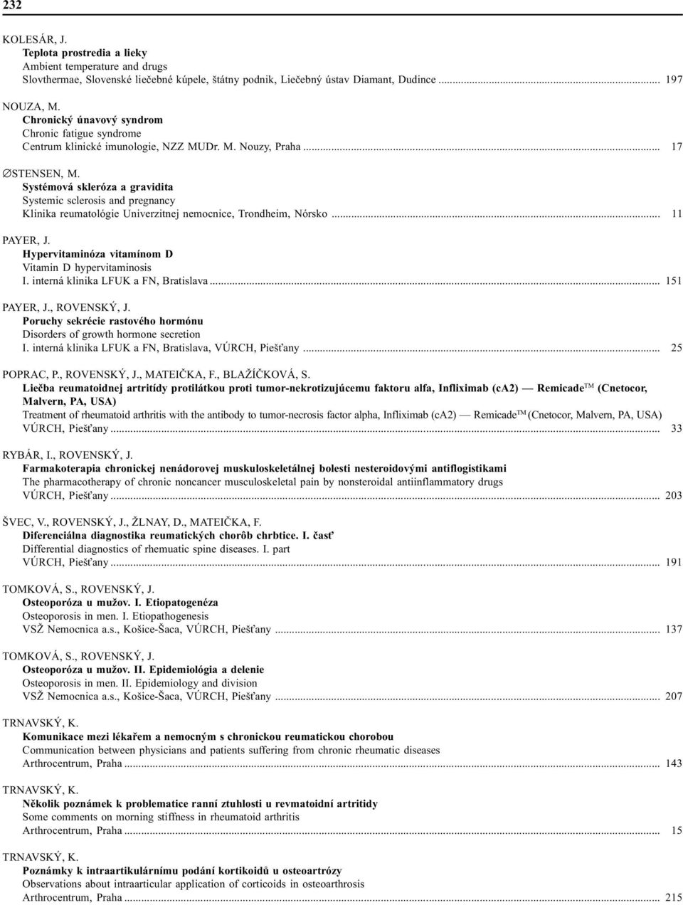 Systémová skleróza a gravidita Systemic sclerosis and pregnancy Klinika reumatológie Univerzitnej nemocnice, Trondheim, Nórsko... 11 PAYER, J. Hypervitaminóza vitamínom D Vitamin D hypervitaminosis I.