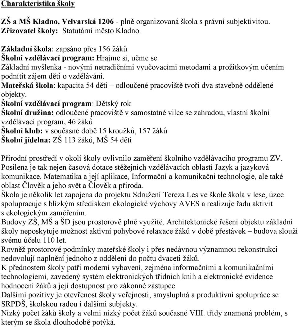 Mateřská škola: kapacita 54 dětí odloučené pracoviště tvoří dva stavebně oddělené objekty.