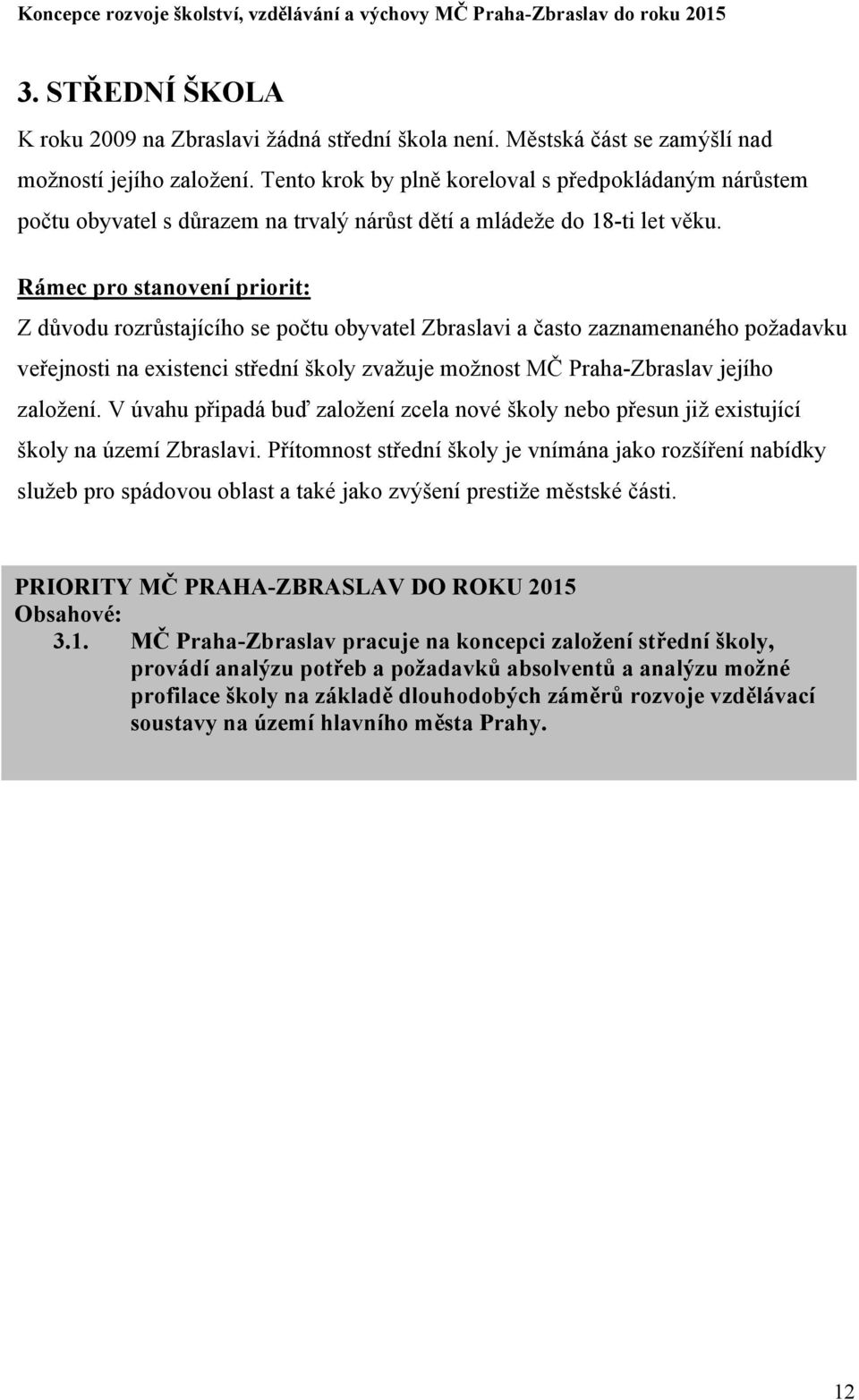 Rámec pro stanovení priorit: Z důvodu rozrůstajícího se počtu obyvatel Zbraslavi a často zaznamenaného požadavku veřejnosti na existenci střední školy zvažuje možnost MČ Praha-Zbraslav jejího