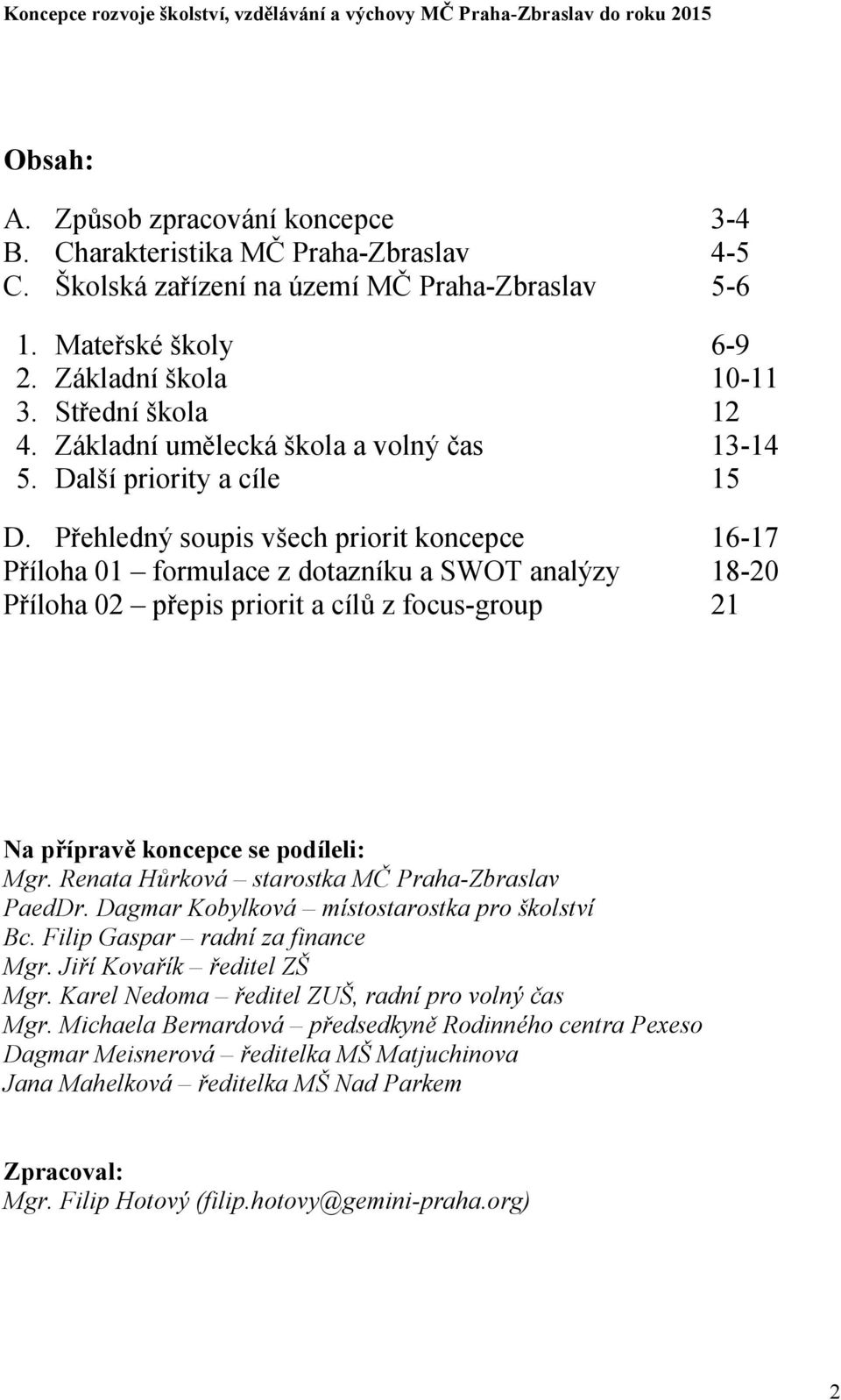 Přehledný soupis všech priorit koncepce 16-17 Příloha 01 formulace z dotazníku a SWOT analýzy 18-20 Příloha 02 přepis priorit a cílů z focus-group 21 Na přípravě koncepce se podíleli: Mgr.