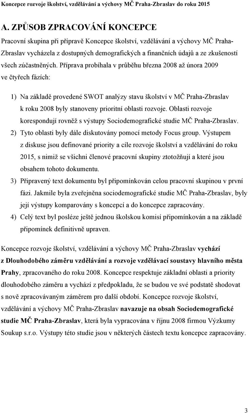 Příprava probíhala v průběhu března 2008 až února 2009 ve čtyřech fázích: 1) Na základě provedené SWOT analýzy stavu školství v MČ Praha-Zbraslav k roku 2008 byly stanoveny prioritní oblasti rozvoje.