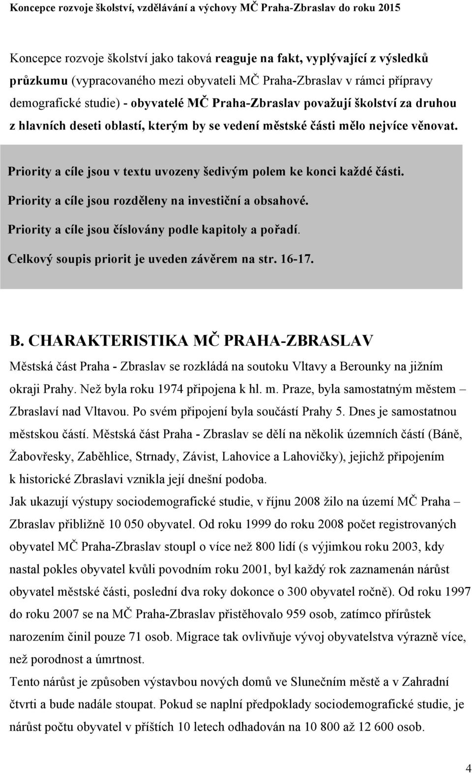 Priority a cíle jsou rozděleny na investiční a obsahové. Priority a cíle jsou číslovány podle kapitoly a pořadí. Celkový soupis priorit je uveden závěrem na str. 16-17. B.