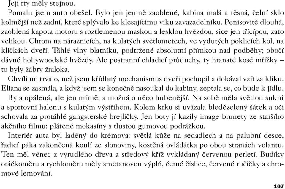 Chrom na náraznících, na kulatých svìtlometech, ve vydutých poklicích kol, na klièkách dveøí. Táhlé vlny blatníkù, podtržené absolutní pøímkou nad podbìhy; oboèí dávné hollywoodské hvìzdy.