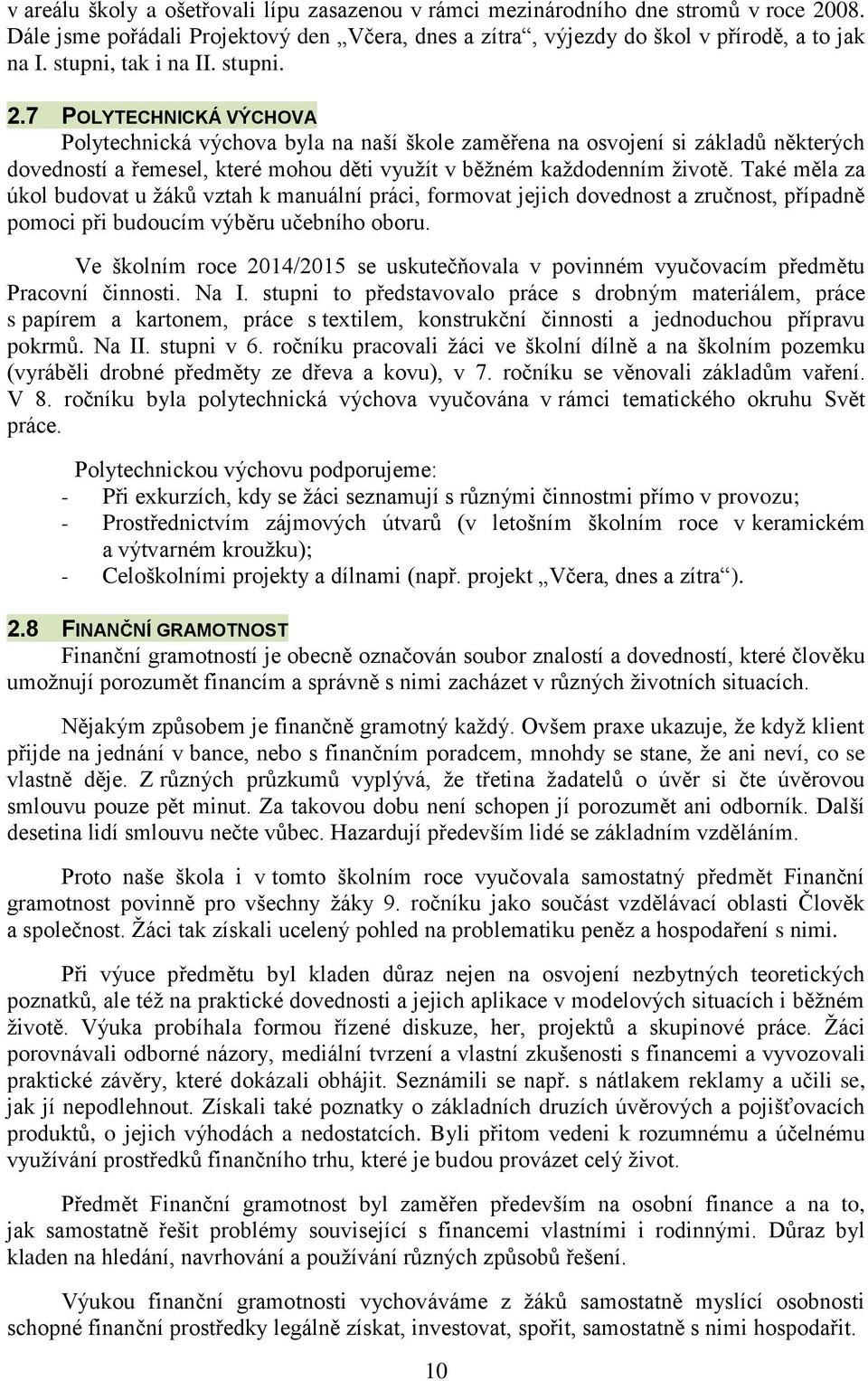 7 POLYTECHNICKÁ VÝCHOVA Polytechnická výchova byla na naší škole zaměřena na osvojení si základů některých dovedností a řemesel, které mohou děti využít v běžném každodenním životě.